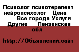 Психолог психотерапевт нейропсихолог › Цена ­ 2 000 - Все города Услуги » Другие   . Пензенская обл.